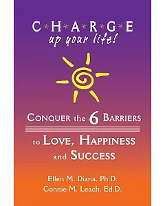 C.h.a.r.g.e. Up Your Life!: Conquer the 6 Barriers to Love, Happiness and Success