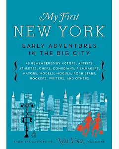 My First New York: Early Adventures in the Big City As Remembered by Actors, Artists, Athletes, Chefs, Comedians, Filmmakers, Ma