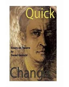 Quick Change: 28 Theatre Essays and 4 Plays in Translation