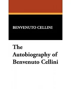 The Autobiography of Benvenuto cellini