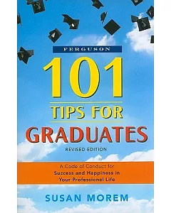 101 Tips for Graduates: A Code of Conduct for Success and Happiness in Your Professional Life