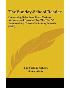 The sunday-School Reader: Containing Selections from Various Authors, and Intended for the Use of Intermediate Classes in sunday