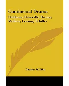 Continental Drama: Calderon, Corneille, Racine, Moliere, Lessing, Schiller