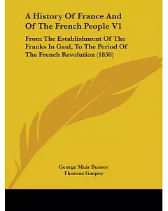 A History of France and of the French People: From the Establishment of the Franks in Gaul, to the Period of the French Revoluti