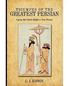 Triumphs of the Greatest Persian: Cyrus the Great Molds a New Persia