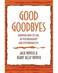 Good Goodbyes: Knowing How to End in Psychotherapy And Psychoanalysis