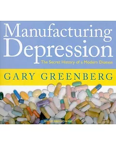 Manufacturing Depression: The Secret History of a Modern Disease, Library Edition