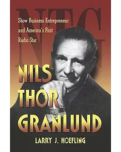 Nils Thor Granlund: Show Business Entrepreneur and America’s First Radio Star