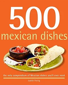 500 Mexican Dishes: The Only Compendium of Mexican Dishes You’ll Ever Need