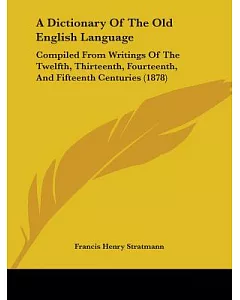 A Dictionary of the Old English Language: Compiled from Writings of the XII, XIII, XIV, and XV Centuries