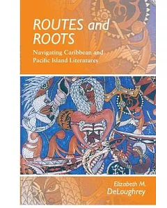 Routes and Roots: Navigating Caribbean and Pacific Island Literatures