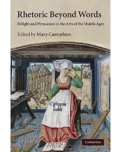 Rhetoric Beyond Words: Delight and Persuasion in the Arts of the Middle Ages