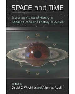 Space and Time: Essays on Visions of History in Science Fiction and Fantasy Television