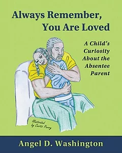 Always Remember, You Are Loved: A Child’s Curiosity about the Absentee Parent