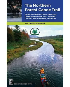 The northern forest canoe trail: Enjoy 740 Miles of canoe and Kayak Destinations in New York, Vermont, Quebec, New Hampshire, an