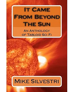 It Came from Beyond the Sun: An Anthology of Tabloid Sci Fi