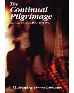 The Continual Pilgrimage: American Writers in Paris, 1944-1960