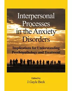 Interpersonal Processes in the Anxiety Disorders: Implications for Understanding Psychopathology and Treatment