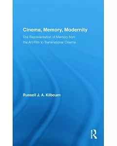 Cinema, Memory, Modernity: The Representation of Memory from the Art Film to Transnational Cinema