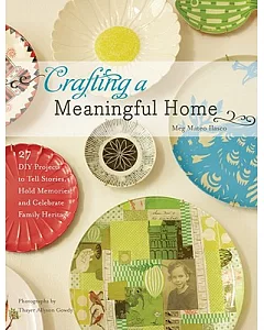 Crafting a Meaningful Home: 27 DIY Projects to Tell Stories, Hold Memories, and Celebrate Family Heritage