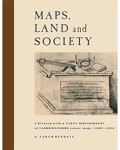 Maps, Land and Society: A History, With a Carto-Bibliography of Cambridgeshire Estate Maps, c. 1600-1836