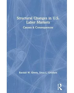 Structural Changes in U.S. Labor Markets: Causes & Consequences