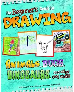 The Beginner’s Guide to Drawing: Animals, Bugs, Dinosaurs, and Other Cool Stuff!!