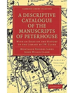 A Descriptive Catalogue of the Manuscripts in the Library of Peterhouse: With an Essay on the History of the Library by J.w. Cla