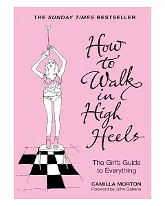 How to Walk in High Heels: The Girl’s Guide to Everything