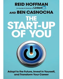 The Start-up of You: Adapt to the Future, Invest in Yourself, and Transform Your Career
