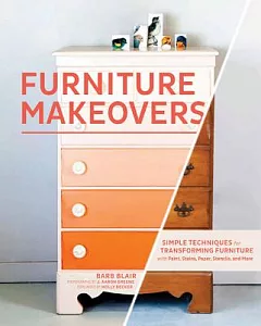 Furniture Makeovers: Simple Techniques for Transforming Furniture with Paint, Stains, Paper, Stencils, and More