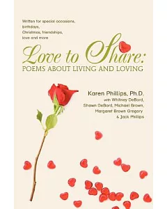 Love to Share: Poems About Living and Loving: Written for Special Occasions, Birthdays, Christmas, Friendships, Love and More