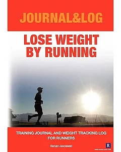 Lose Weight by Running: Training Journal and Weight Tracking Log for Runners