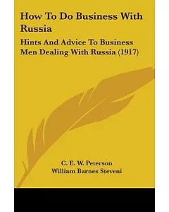 How To Do Business With Russia: Hints and Advice to Business Men Dealing With Russia