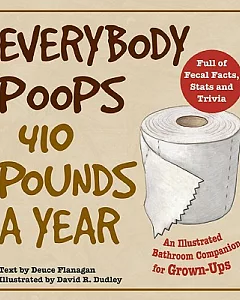 Everybody Poops 410 Pounds a Year: An Illustrated Bathroom Companion for Grown-Ups