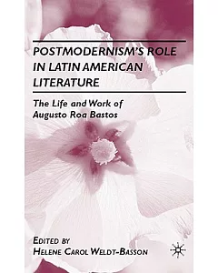 Postmodernism’s Role in Latin American Literature: The Life and Work of Augusto Roa Bastos