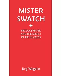 Mister Swatch: Nicolas Hayek and the Secret of His Success