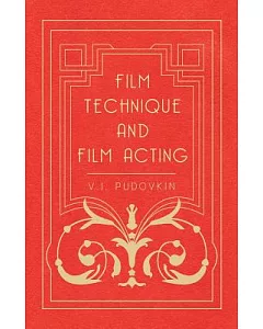 Film Technique and Film Acting: The Cinema Writings of V.I. pudovkin