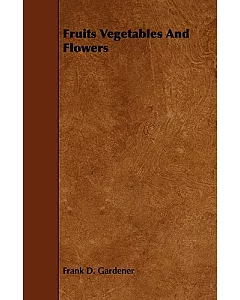 Fruits, Vegetables and Flowers: A Non-technical Manual for Their Culture, Management and Improvement