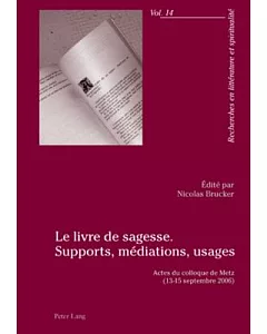 Le Livre De Sagesse /The Book Of Wisdom: Supports, Mediations, Usages : Actes Du Colloque De Metz (13-15 Septembre 2006).