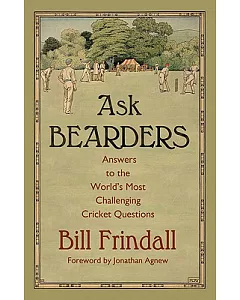 Ask Bearders: Answers to the World’s Most Challenging Cricket Questions