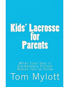 Kids’ Lacrosse for Parents: What Your Son in Elementary School Needs You to Know