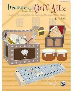Treasures from the Orff Attic: Songs, Dances, Chants and Orff Instumental Accompaniments for Elementary and Middle School Studen