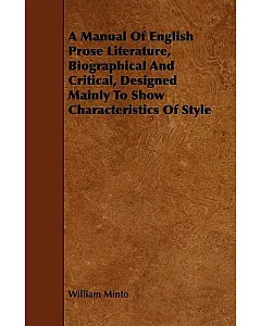 A Manual of English Prose Literature, Biographical and Critical, Designed Mainly to Show Characteristics of Style