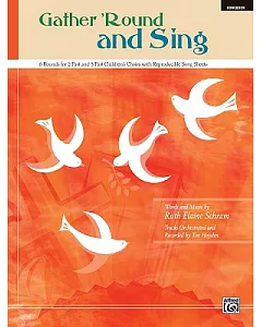 Gather ’Round and Sing: 6 Rounds for 2-Part and 3-Part Children’s Choirs with Reproducible Song Sheets