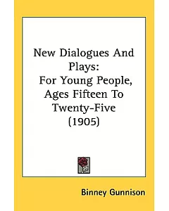 New Dialogues and Plays: For Young People, Ages Fifteen to Twenty-five
