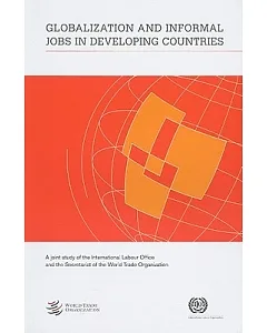 Globalization and Informal Jobs in Developing Countries: A Joint Study of the international labour Office and the Secretariat of