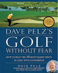Dave pelz’s Golf Without Fear: How to Play the 10 Most Feared Shots in Golf With Confidence