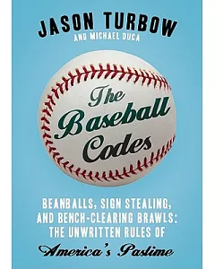 The Baseball Codes: Beanballs, Sign Stealing, & Bench-Clearing Brawls: the Unwritten Rules of America Pastime