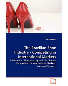 The Brazilian Shoe Industry-Competing in International Markets: The Brazilian Shoe Industry and the Chinese Competition in Inter